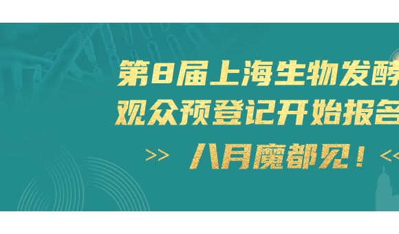 观众预登记全面启动，上海生物发酵行业盛会，八月魔都上海见！