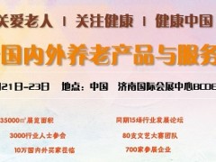 2021山东养老产业展，中国（济南）国际养老服务业展览会